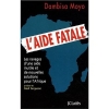 L'aide fatale : Les ravages d'une aide inutile et de nouvelles solutions pour l'Afrique [BrochÃ©]